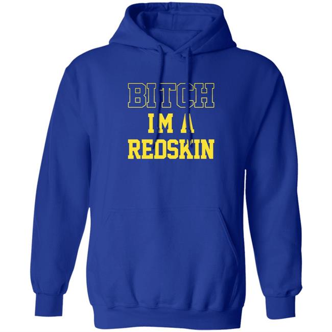 Bitch I'm A Redskin Shirt Bitch I'm A Redskin Shirt