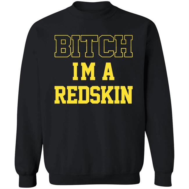 Bitch I'm A Redskin Shirt Bitch I'm A Redskin Shirt