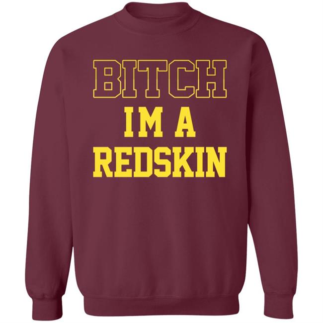 Bitch I'm A Redskin Shirt Bitch I'm A Redskin Shirt