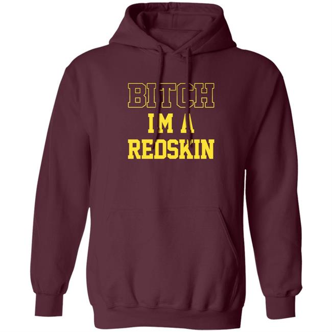 Bitch I'm A Redskin Shirt Bitch I'm A Redskin Shirt