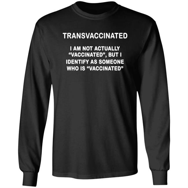Trans Vaccinated Shirt I Am Not Actually Vaccinated But I Identify As Someone Who Is Vaccinated Shirt MyNhung - Transvaccinated I Am Not Actually Vaccinated But I Identify As Someone Who Is Vaccinated Shirt