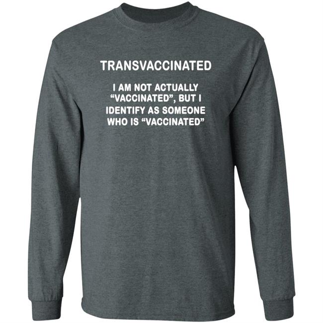 Trans Vaccinated Shirt I Am Not Actually Vaccinated But I Identify As Someone Who Is Vaccinated Shirt MyNhung - Transvaccinated I Am Not Actually Vaccinated But I Identify As Someone Who Is Vaccinated Shirt