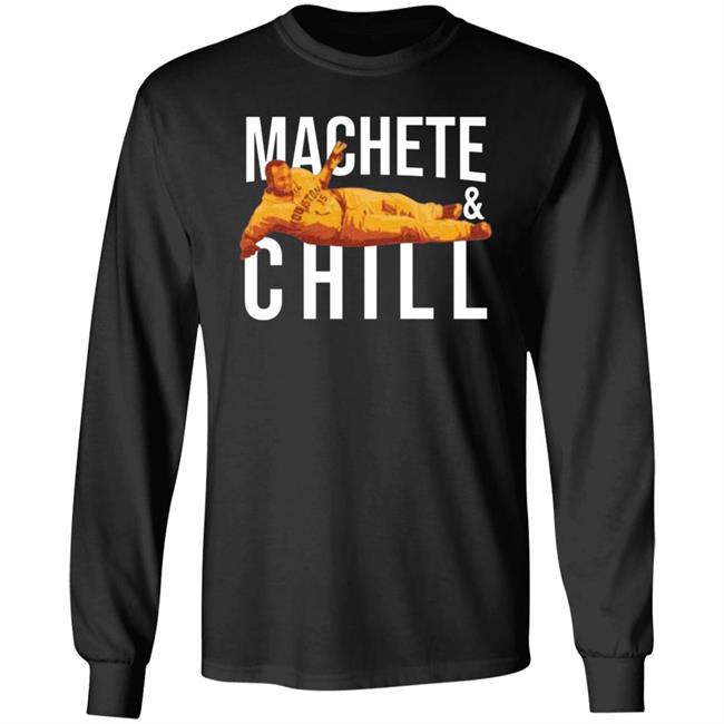 Machete And Chill Shirt Fortheh Apollohou Store Machete And Chill Shirt Hoodie Sweatshirt Ai - Machete & Chill Shirt Fortheh Apollohou Store Machete & Chill Shirt Hoodie Sweatshirt