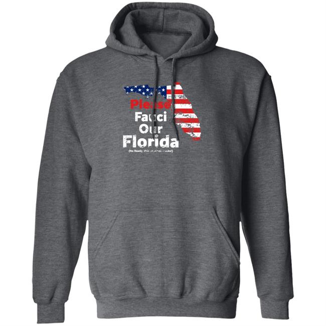 Please Fauci My Florida For Patrotic Mom And Dad Shirt Hoodie Sweatshirt Uyen - Please Fauci My Florida For Patrotic Mom And Dad Shirt Hoodie Sweatshirt