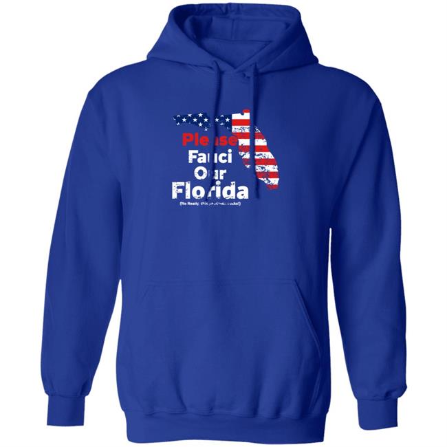 Please Fauci My Florida For Patrotic Mom And Dad Shirt Hoodie Sweatshirt Uyen - Please Fauci My Florida For Patrotic Mom And Dad Shirt Hoodie Sweatshirt