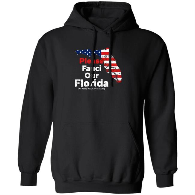 Please Fauci My Florida For Patrotic Mom And Dad Shirt Hoodie Sweatshirt Uyen - Please Fauci My Florida For Patrotic Mom And Dad Shirt Hoodie Sweatshirt