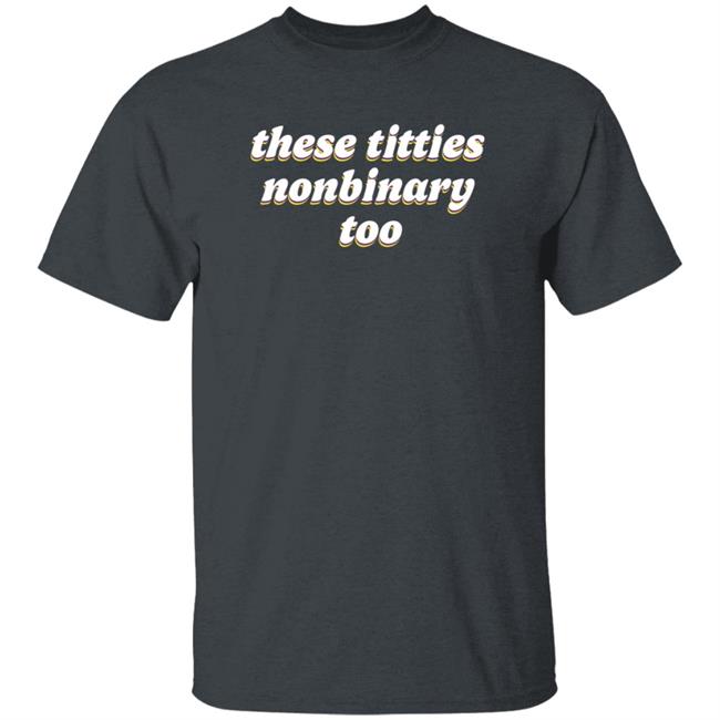 These Titties Nonbinary Too Shirt Teona Store These Titties Nonbinary Too Shirt These Titties Nonbinary Too Shirt Teona Store These Titties Nonbinary Too Shirt