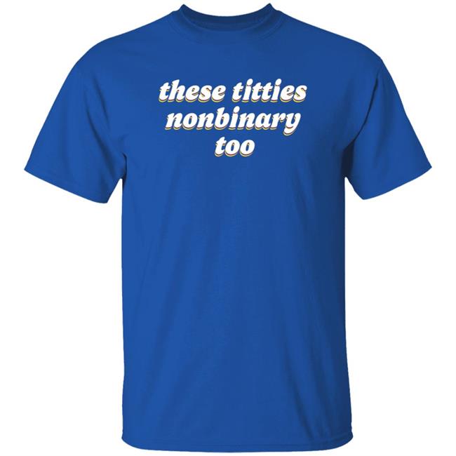 These Titties Nonbinary Too Shirt Teona Store These Titties Nonbinary Too Shirt These Titties Nonbinary Too Shirt Teona Store These Titties Nonbinary Too Shirt
