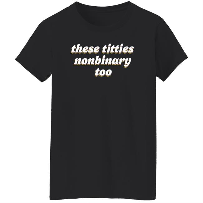 These Titties Nonbinary Too Shirt Teona Store These Titties Nonbinary Too Shirt These Titties Nonbinary Too Shirt Teona Store These Titties Nonbinary Too Shirt