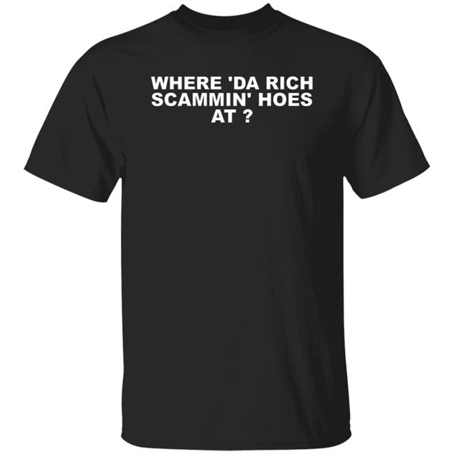 Ai - Where Da Rich Scammin Hoes At Shirt Thouxanbanfauni Where Da Rich Scammin Hoes At Shirt Hoodie Sweatshirt