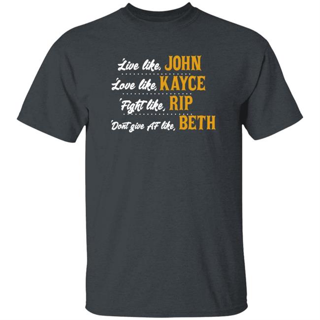 Live Like John Love Like Kayce Fight Like Rip Dont Give At Like Beth Shirt Kevin Costner MyNhung - Live Like John Love Like Kayce Fight Like Rip Dont Give At Like Beth Shirt Kevin Costner
