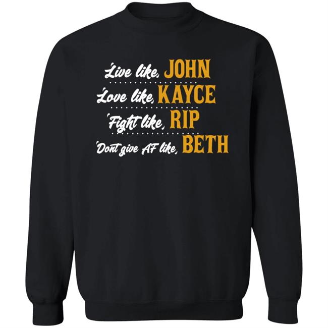 Live Like John Love Like Kayce Fight Like Rip Dont Give At Like Beth Shirt Kevin Costner MyNhung - Live Like John Love Like Kayce Fight Like Rip Dont Give At Like Beth Shirt Kevin Costner