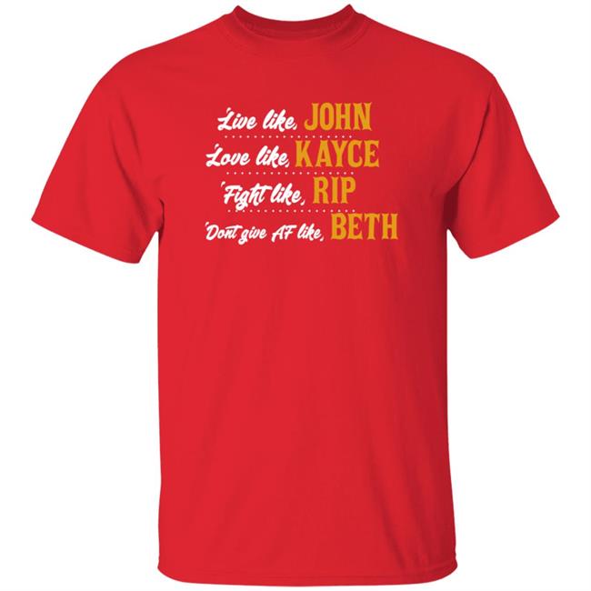 Live Like John Love Like Kayce Fight Like Rip Dont Give At Like Beth Shirt Kevin Costner MyNhung - Live Like John Love Like Kayce Fight Like Rip Dont Give At Like Beth Shirt Kevin Costner