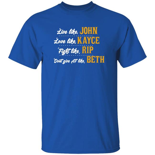 Live Like John Love Like Kayce Fight Like Rip Dont Give At Like Beth Shirt Kevin Costner MyNhung - Live Like John Love Like Kayce Fight Like Rip Dont Give At Like Beth Shirt Kevin Costner