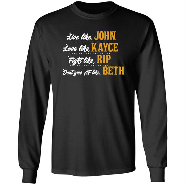 Live Like John Love Like Kayce Fight Like Rip Dont Give At Like Beth Shirt Kevin Costner MyNhung - Live Like John Love Like Kayce Fight Like Rip Dont Give At Like Beth Shirt Kevin Costner