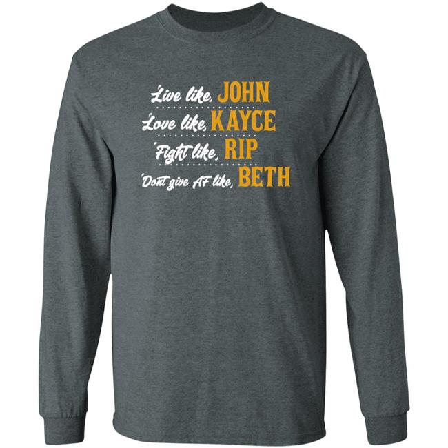 Live Like John Love Like Kayce Fight Like Rip Dont Give At Like Beth Shirt Kevin Costner MyNhung - Live Like John Love Like Kayce Fight Like Rip Dont Give At Like Beth Shirt Kevin Costner