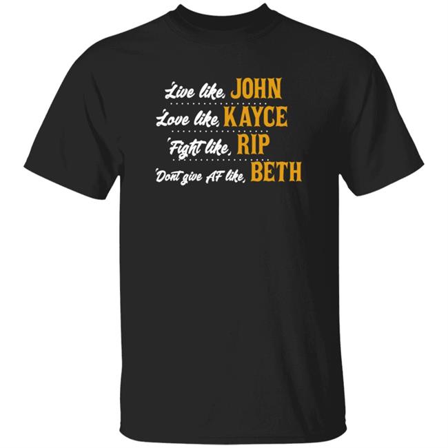 Live Like John Love Like Kayce Fight Like Rip Dont Give At Like Beth Shirt Kevin Costner MyNhung - Live Like John Love Like Kayce Fight Like Rip Dont Give At Like Beth Shirt Kevin Costner