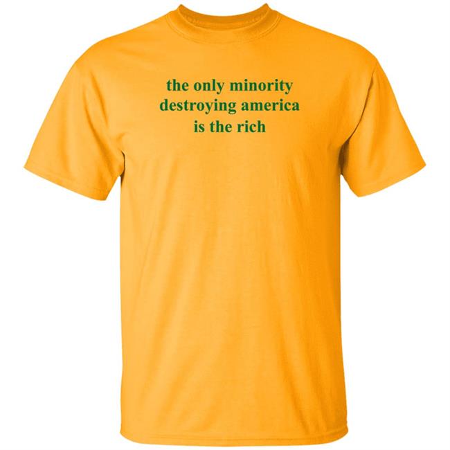 The Only Minority Destroying America Is The Rich Shirt Leftiefitpro The Only Minority Destroying America Is The Rich Shirt HoangAnh - The Only Minority Destroying America Is The Rich Shirt Leftiefitpro The Only Minority Destroying America Is The Rich Shirt