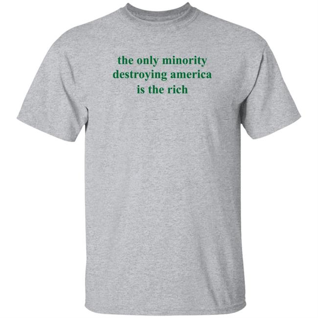 The Only Minority Destroying America Is The Rich Shirt Leftiefitpro The Only Minority Destroying America Is The Rich Shirt HoangAnh - The Only Minority Destroying America Is The Rich Shirt Leftiefitpro The Only Minority Destroying America Is The Rich Shirt