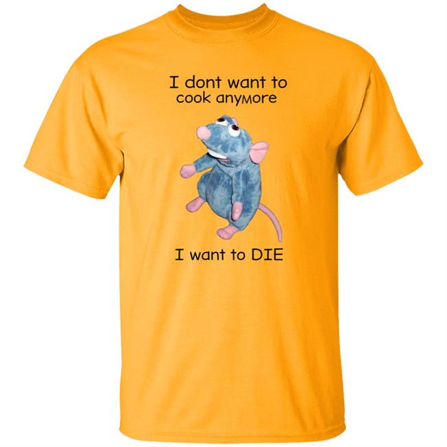 I Don't Want To Cook Anymore I Want To Die Shirt Weird T-Shirts Mouse I Don't Want To Cook Anymore Shirt I Don't Want To Cook Anymore I Want To Die Shirt Weird T-Shirts Mouse I Don't Want To Cook Anymore Shirt