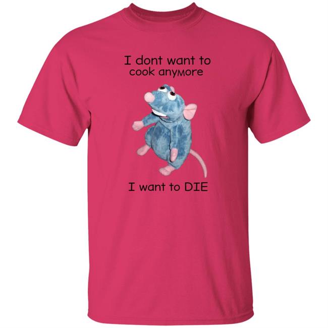 I Don't Want To Cook Anymore I Want To Die Shirt Weird T-Shirts Mouse I Don't Want To Cook Anymore Shirt I Don't Want To Cook Anymore I Want To Die Shirt Weird T-Shirts Mouse I Don't Want To Cook Anymore Shirt