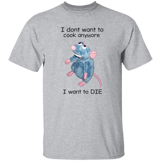 I Don't Want To Cook Anymore I Want To Die Shirt Weird T-Shirts Mouse I Don't Want To Cook Anymore Shirt I Don't Want To Cook Anymore I Want To Die Shirt Weird T-Shirts Mouse I Don't Want To Cook Anymore Shirt