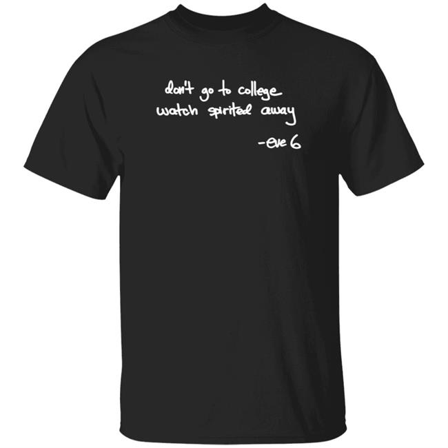 HoangAnh - Don't Go To College Watch Spirited Away Shirt Eve6 Merch Don't Go To College Watch Spirited Away Shirt