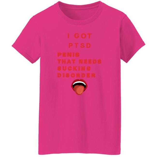 I Got Ptsd Penis That Needs Sucking Disorder Weird T Shirts Uyen - I Got Ptsd Penis That Needs Sucking Disorder Weird T Shirts Shirt Hoodie Sweatshirt