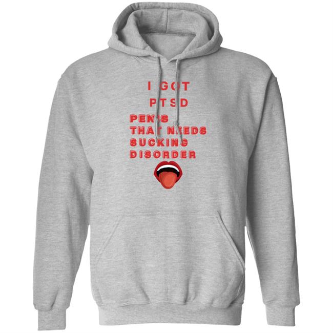 I Got Ptsd Penis That Needs Sucking Disorder Weird T Shirts Uyen - I Got Ptsd Penis That Needs Sucking Disorder Weird T Shirts Shirt Hoodie Sweatshirt
