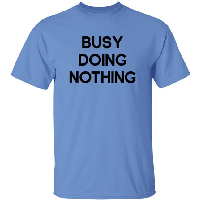 Busy Doing Nothing Shirt Diegoxsandy Busy Doing Nothing Shirt Thao - Busy Doing Nothing Shirt Diegoxsandy Busy Doing Nothing Shirt