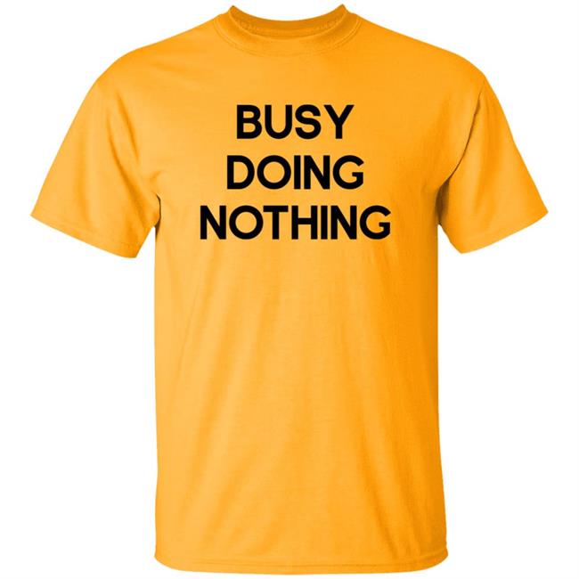 Busy Doing Nothing Shirt Diegoxsandy Busy Doing Nothing Shirt Thao - Busy Doing Nothing Shirt Diegoxsandy Busy Doing Nothing Shirt