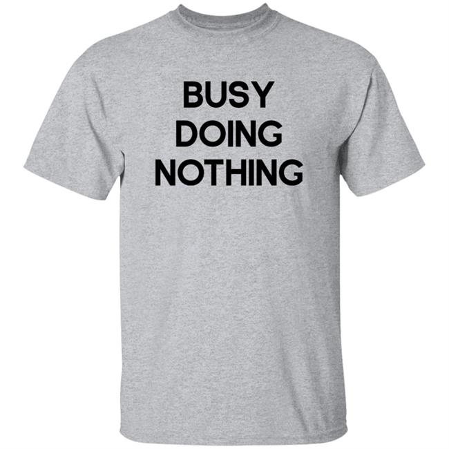 Busy Doing Nothing Shirt Diegoxsandy Busy Doing Nothing Shirt Busy Doing Nothing Shirt Diegoxsandy Busy Doing Nothing Shirt
