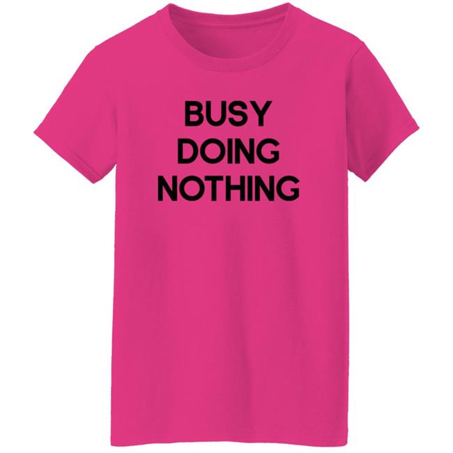 Busy Doing Nothing Shirt Diegoxsandy Busy Doing Nothing Shirt Thao - Busy Doing Nothing Shirt Diegoxsandy Busy Doing Nothing Shirt