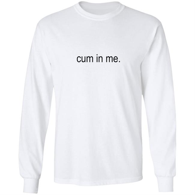 Cum In Me Shirt Wheatskins Cum In Me Shirt Hoodie Sweatshirt Uyen - Cum In Me Shirt Wheatskins Cum In Me Shirt Hoodie Sweatshirt