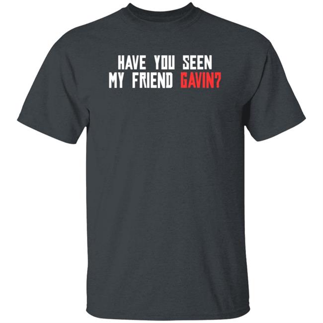 Have You Seen My Friend Gavin Shirt R/Reddeadredemption2 Have You Seen My Friend Gavin Shirt Hoodie Sweatshirt Ai - Have You Seen My Friend Gavin Shirt R/Reddeadredemption2 Have You Seen My Friend Gavin Shirt Hoodie Sweatshirt