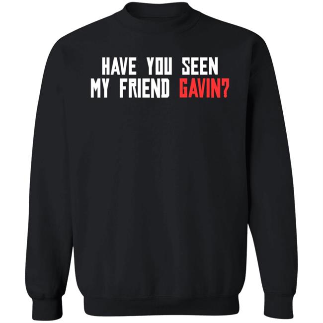 Have You Seen My Friend Gavin Shirt R/Reddeadredemption2 Have You Seen My Friend Gavin Shirt Hoodie Sweatshirt Ai - Have You Seen My Friend Gavin Shirt R/Reddeadredemption2 Have You Seen My Friend Gavin Shirt Hoodie Sweatshirt