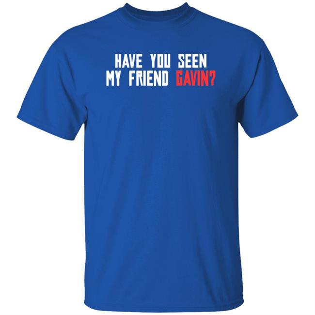 Have You Seen My Friend Gavin Shirt R/Reddeadredemption2 Have You Seen My Friend Gavin Shirt Hoodie Sweatshirt Ai - Have You Seen My Friend Gavin Shirt R/Reddeadredemption2 Have You Seen My Friend Gavin Shirt Hoodie Sweatshirt