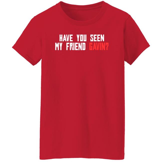 Have You Seen My Friend Gavin Shirt R/Reddeadredemption2 Have You Seen My Friend Gavin Shirt Hoodie Sweatshirt Ai - Have You Seen My Friend Gavin Shirt R/Reddeadredemption2 Have You Seen My Friend Gavin Shirt Hoodie Sweatshirt