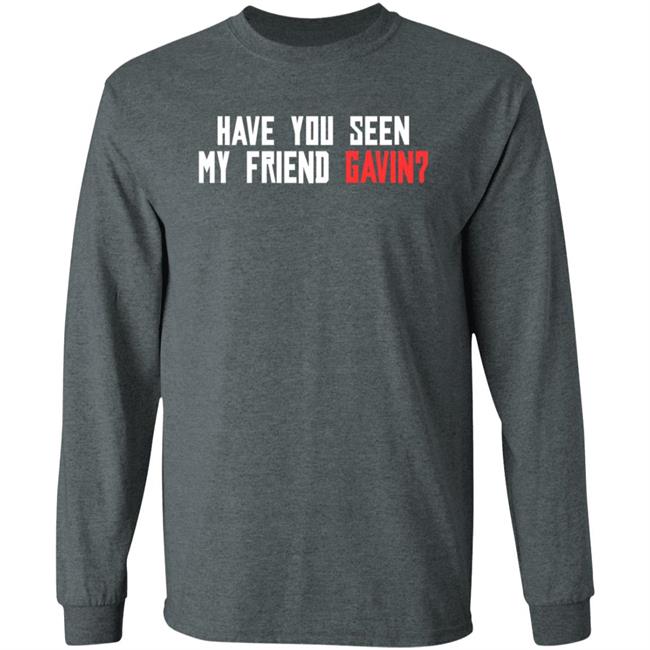 Have You Seen My Friend Gavin Shirt R/Reddeadredemption2 Have You Seen My Friend Gavin Shirt Hoodie Sweatshirt Ai - Have You Seen My Friend Gavin Shirt R/Reddeadredemption2 Have You Seen My Friend Gavin Shirt Hoodie Sweatshirt