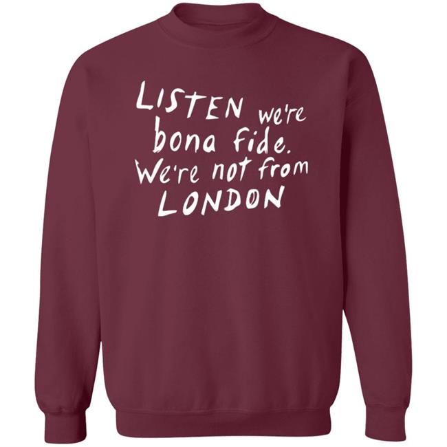 Listen We're Bona Fide We're Not From London Shirt Swailesruth Listen We're Bona Fide We're Not From London Shirt Listen We're Bona Fide We're Not From London Shirt Swailesruth Listen We're Bona Fide We're Not From London Shirt