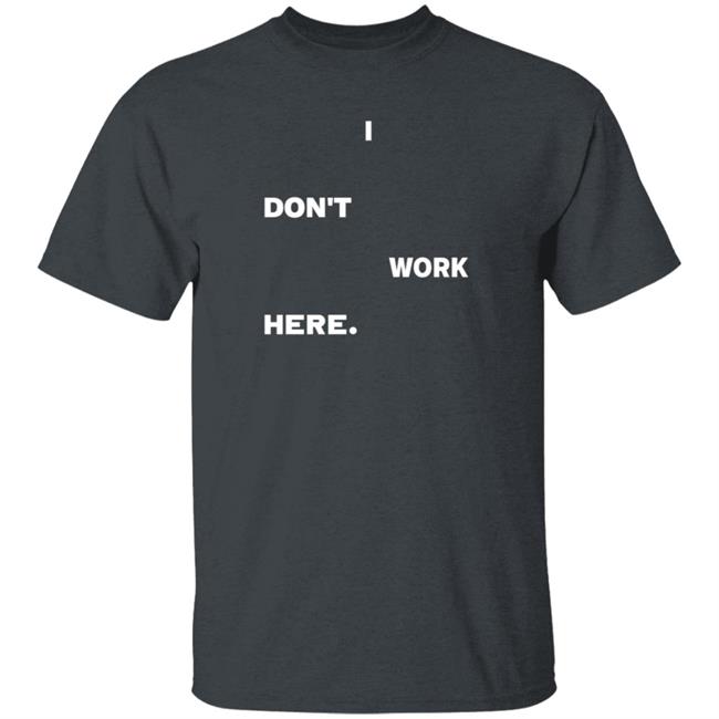 I Don't Work Here Shirt Arlanwashere I Don't Work Here Shirt Hoodie Sweatshirt Uyen - I Don't Work Here Shirt Arlanwashere I Don't Work Here Shirt Hoodie Sweatshirt