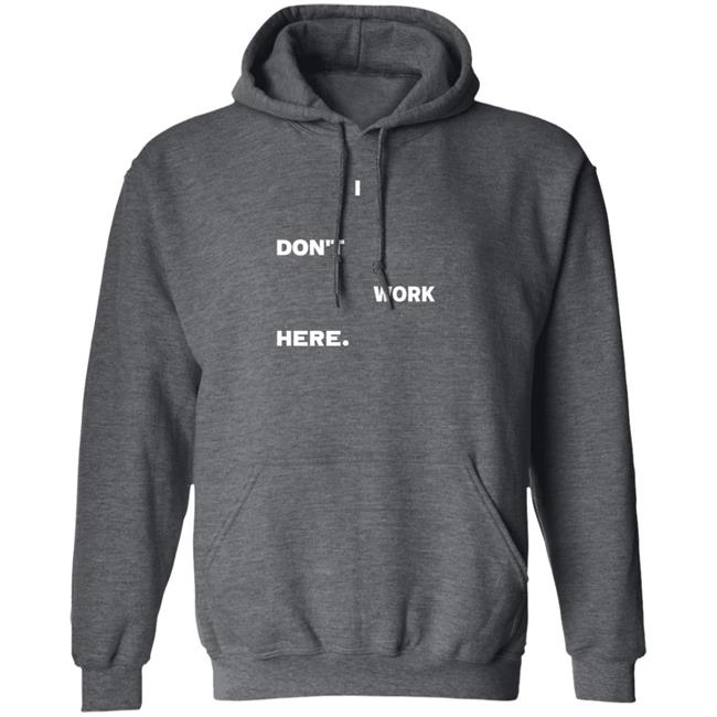 I Don't Work Here Shirt Arlanwashere I Don't Work Here Shirt Hoodie Sweatshirt Uyen - I Don't Work Here Shirt Arlanwashere I Don't Work Here Shirt Hoodie Sweatshirt