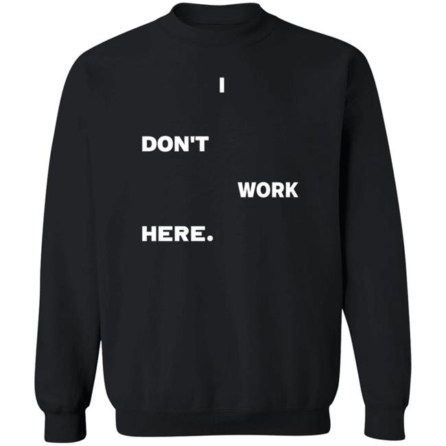 I Don't Work Here Shirt Arlanwashere I Don't Work Here Shirt Hoodie Sweatshirt Uyen - I Don't Work Here Shirt Arlanwashere I Don't Work Here Shirt Hoodie Sweatshirt