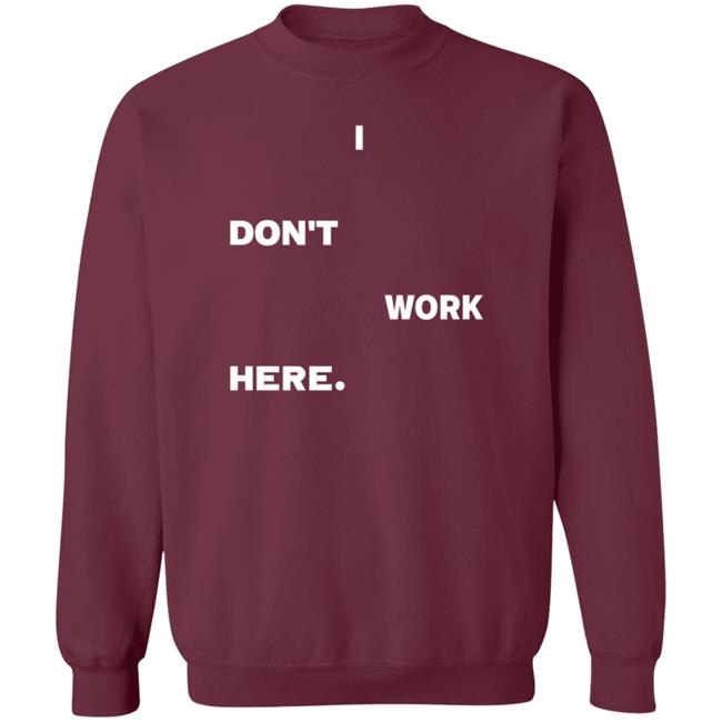 I Don't Work Here Shirt Arlanwashere I Don't Work Here Shirt Hoodie Sweatshirt Uyen - I Don't Work Here Shirt Arlanwashere I Don't Work Here Shirt Hoodie Sweatshirt