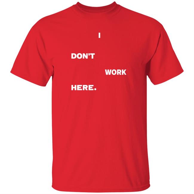 I Don't Work Here Shirt Arlanwashere I Don't Work Here Shirt Hoodie Sweatshirt Uyen - I Don't Work Here Shirt Arlanwashere I Don't Work Here Shirt Hoodie Sweatshirt