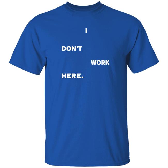 I Don't Work Here Shirt Arlanwashere I Don't Work Here Shirt Hoodie Sweatshirt Uyen - I Don't Work Here Shirt Arlanwashere I Don't Work Here Shirt Hoodie Sweatshirt
