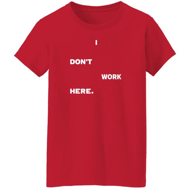 I Don't Work Here Shirt Arlanwashere I Don't Work Here Shirt Hoodie Sweatshirt Uyen - I Don't Work Here Shirt Arlanwashere I Don't Work Here Shirt Hoodie Sweatshirt