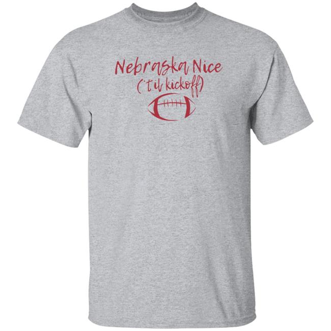 HoangAnh - Nebraska Nice Til Kickoff Shirt Redbeerzone Shop Nebraska Nice Til Kickoff Shirt