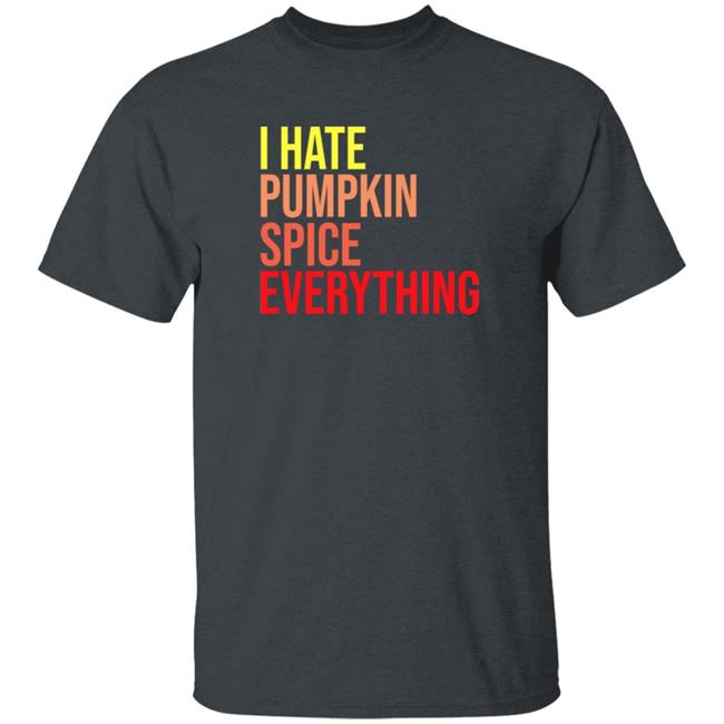 I Hate Pumpkin Spice Everything Shirt Hassan Sayyed I Hate Pumpkin Spice Everything Shirt HoangAnh - I Hate Pumpkin Spice Everything Shirt Hassan Sayyed I Hate Pumpkin Spice Everything Shirt