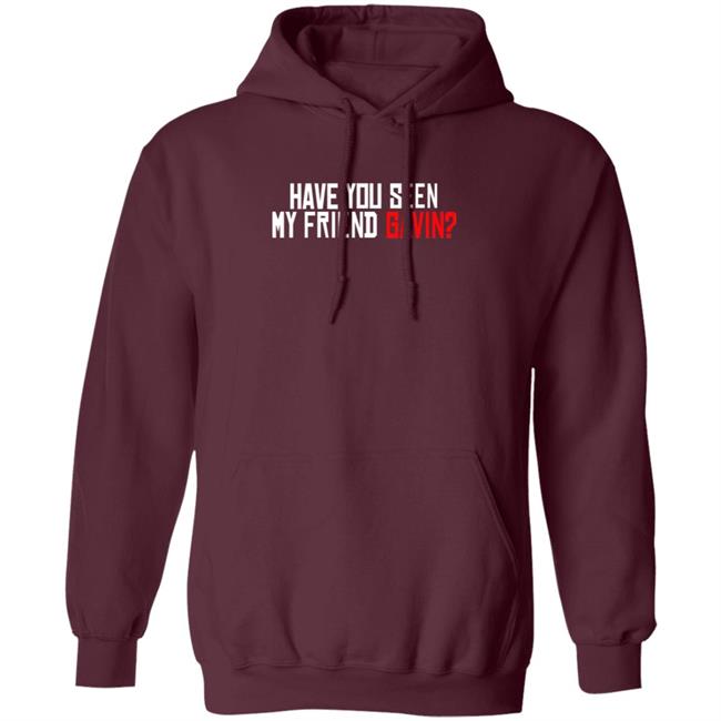 Have You Seen My Friend Gavin Shirt Urooney2014 Have You Seen My Friend Gavin Shirt Thao - Have You Seen My Friend Gavin Shirt Urooney2014 Have You Seen My Friend Gavin Shirt